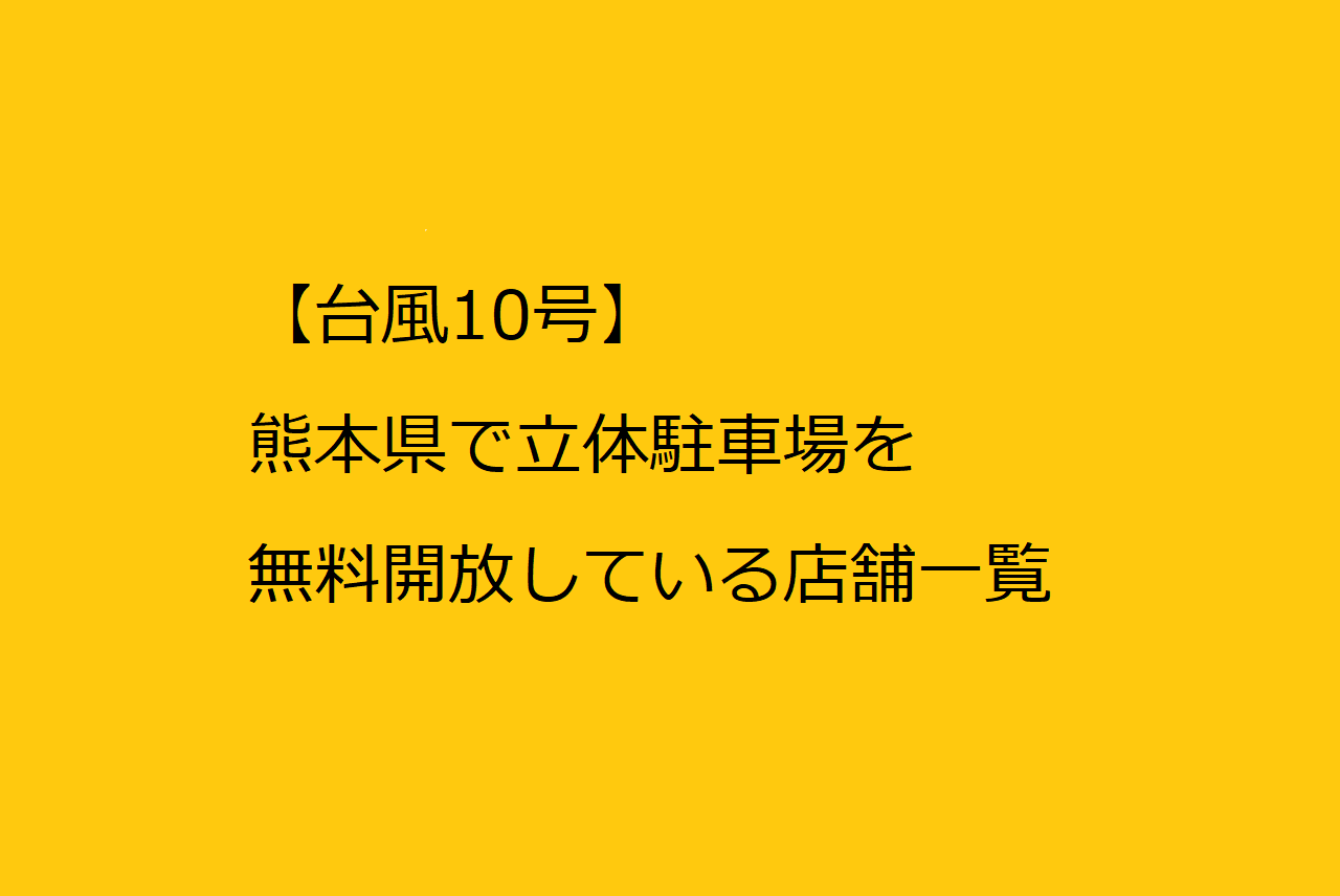 台風10号 熊本で立体駐車場を無料開放している店舗を一覧にリストアップしてみた マテリアルハート